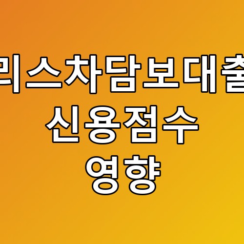 리스차담보대출 신용점수 영향: 꿀팁으로 알아보는 리스차의 모든 것